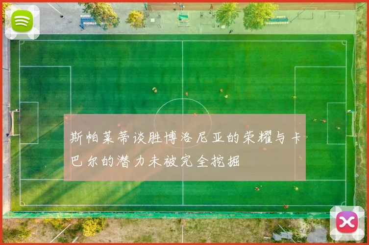 斯帕莱蒂谈胜博洛尼亚的荣耀与卡巴尔的潜力未被完全挖掘