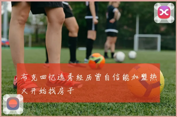 布克回忆选秀经历曾自信能加盟热火开始找房子