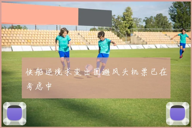 快船逆境求变出国避风头机票已在考虑中