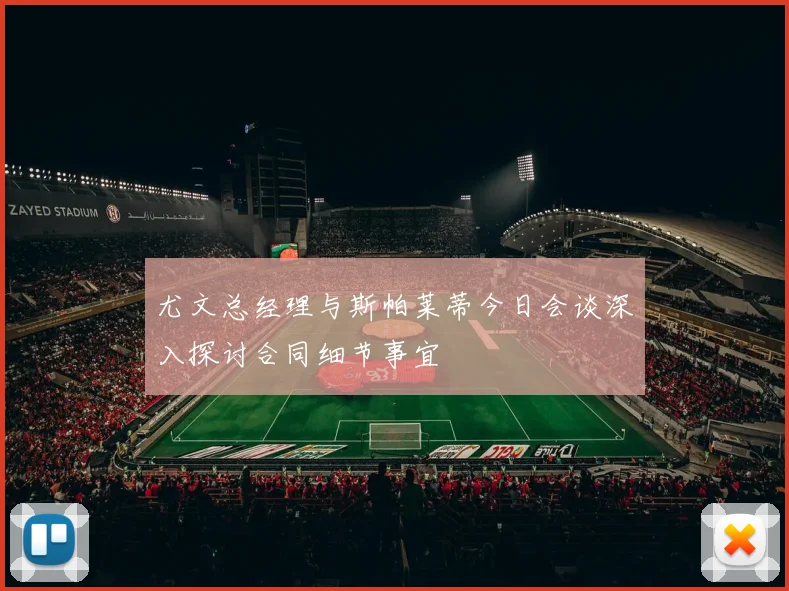 尤文总经理与斯帕莱蒂今日会谈深入探讨合同细节事宜