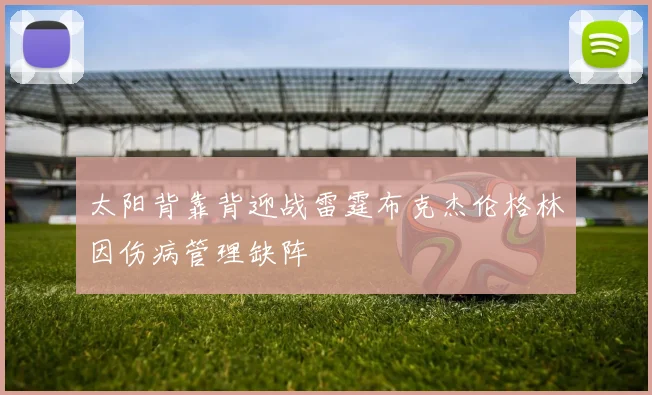 太阳背靠背迎战雷霆布克杰伦格林因伤病管理缺阵